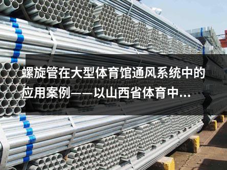螺旋管在大型體育館通風(fēng)系統(tǒng)中的應(yīng)用案例——以山西省體育中心體育館為例